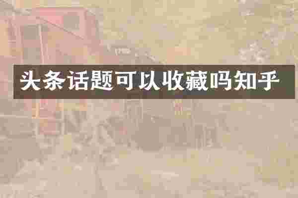 头条话题可以收藏吗知乎