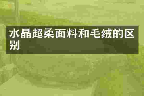 水晶超柔面料和毛绒的区别