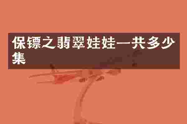 保镖之翡翠娃娃一共多少集