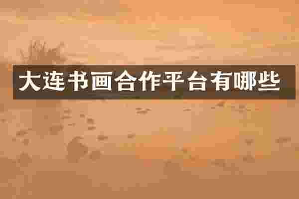 大连书画合作平台有哪些