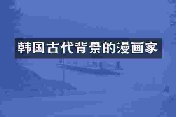 韩国古代背景的漫画家