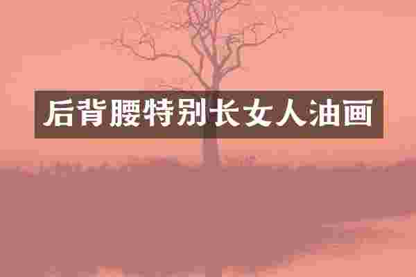 后背腰特别长女人油画