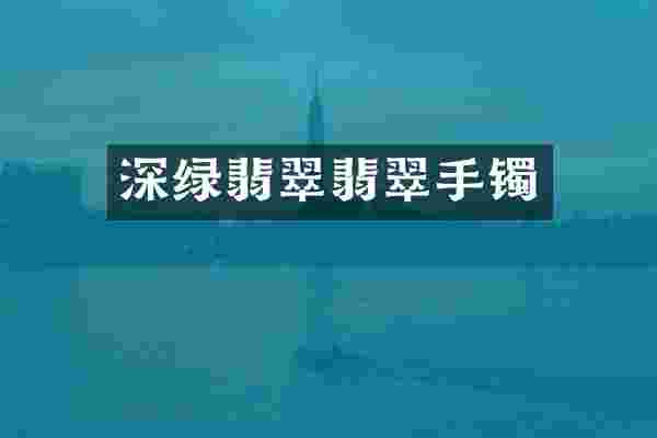 深绿翡翠翡翠手镯