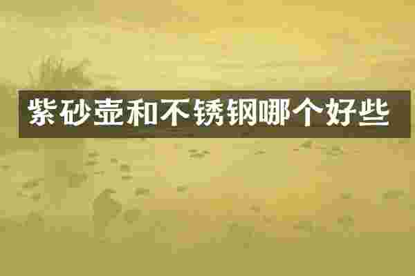 紫砂壶和不锈钢哪个好些