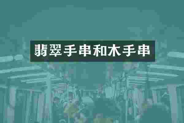 翡翠手串和木手串