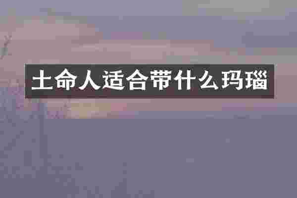 土命人适合带什么玛瑙
