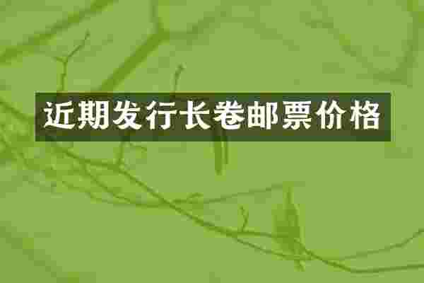 近期发行长卷邮票价格