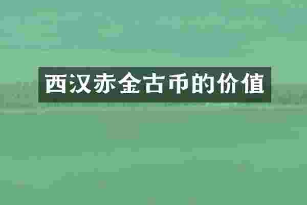 西汉赤金古币的价值