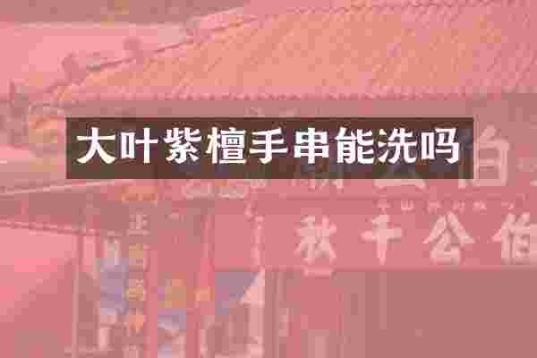 大叶紫檀手串能洗吗