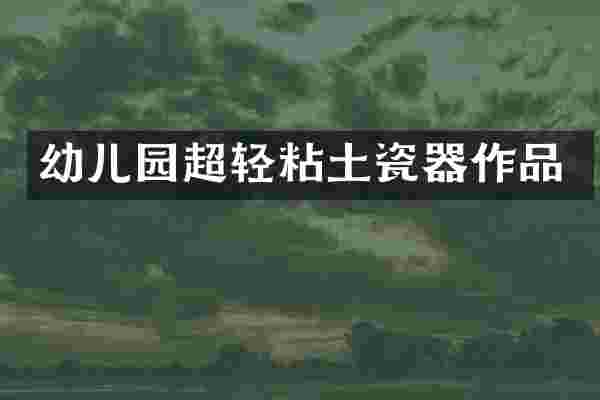 幼儿园超轻粘土瓷器作品