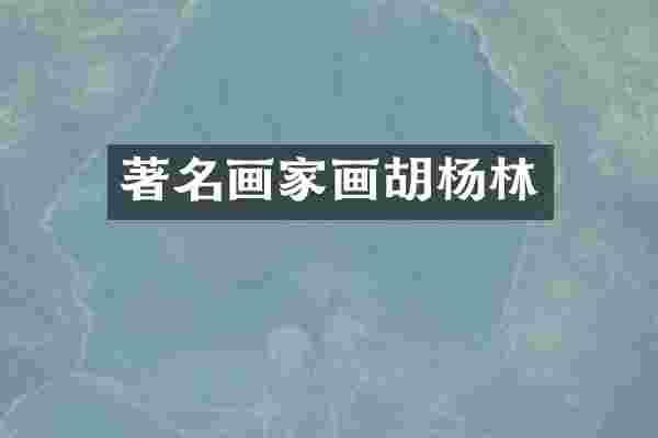 著名画家画胡杨林