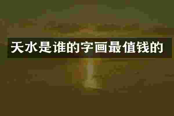 天水是谁的字画最值钱的