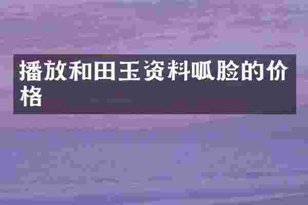 播放和田玉资料呱脸的价格