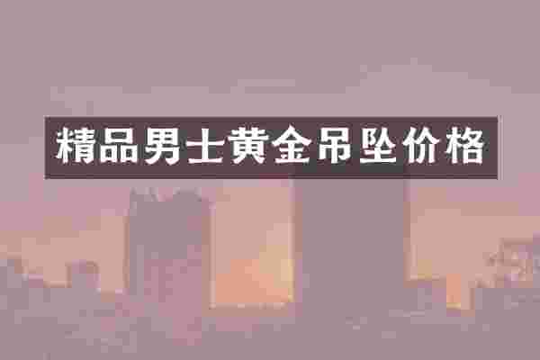精品男士黄金吊坠价格