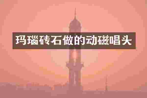 玛瑙砖石做的动磁唱头