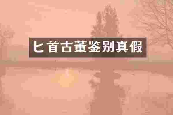 匕首古董鉴别真假