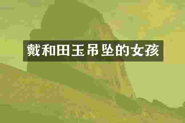 戴和田玉吊坠的女孩