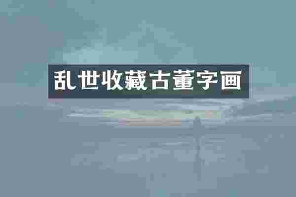 乱世收藏古董字画