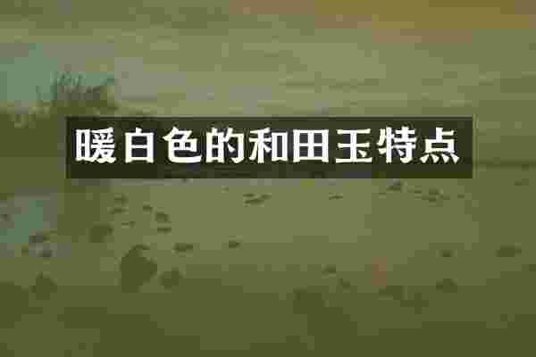 暖白色的和田玉特点