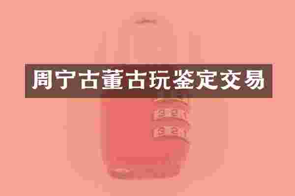 周宁古董古玩鉴定交易