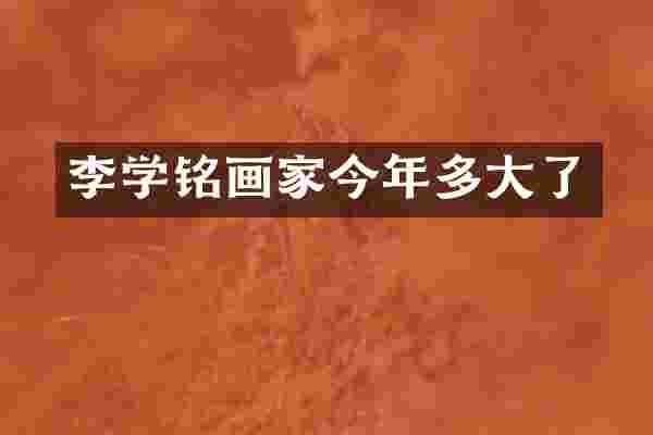 李学铭画家今年多大了