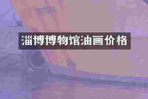 淄博博物馆油画价格