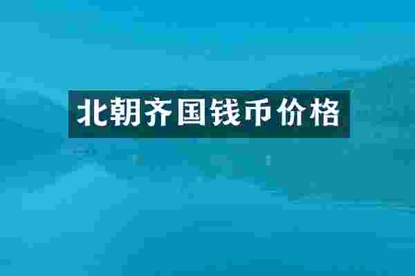 北朝齐国钱币价格