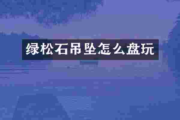绿松石吊坠怎么盘玩