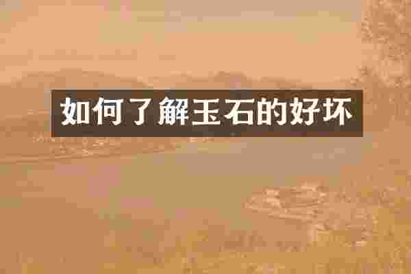 如何了解玉石的好坏