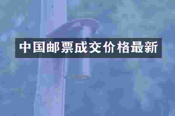 中国邮票成交价格最新