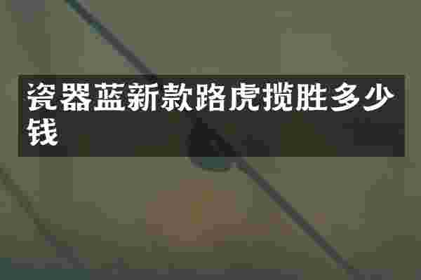 瓷器蓝新款路虎揽胜多少钱