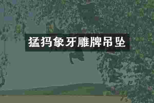 猛犸象牙雕牌吊坠