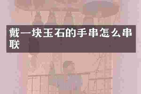 戴一块玉石的手串怎么串联