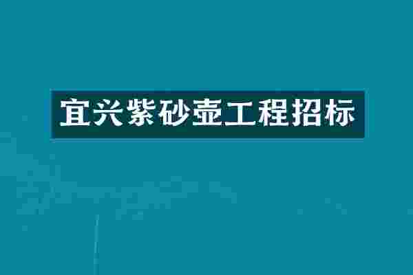 宜兴紫砂壶工程招标
