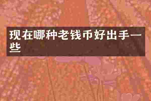 现在哪种老钱币好出手一些