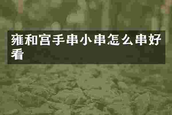 雍和宫手串小串怎么串好看
