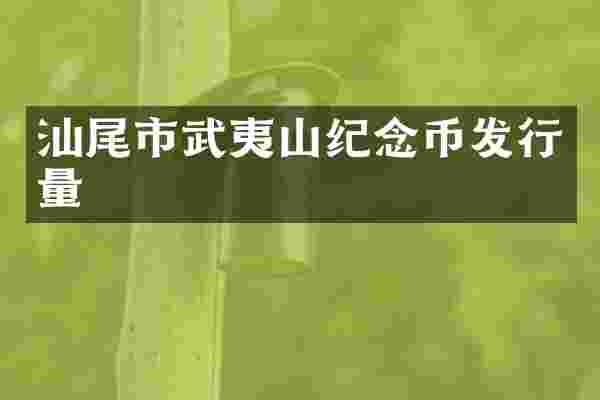 汕尾市武夷山纪念币发行量