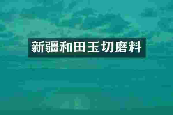 新疆和田玉切磨料