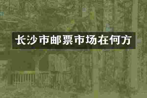 长沙市邮票市场在何方