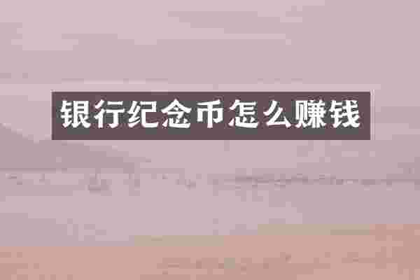 银行纪念币怎么赚钱