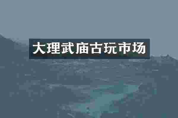 大理武庙古玩市场