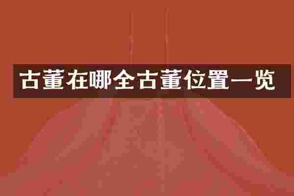 古董在哪全古董位置一览