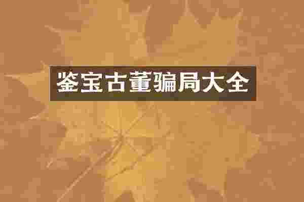 鉴宝古董骗局大全