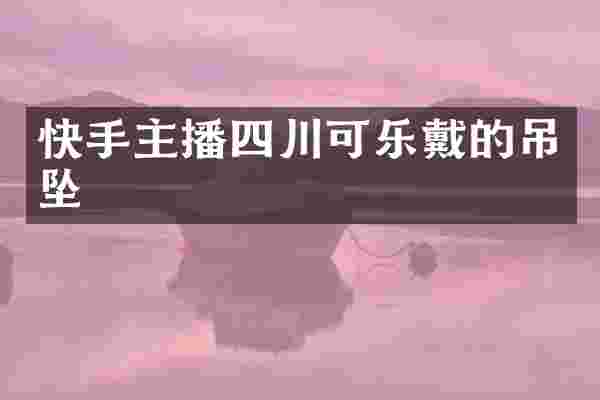 快手主播四川可乐戴的吊坠