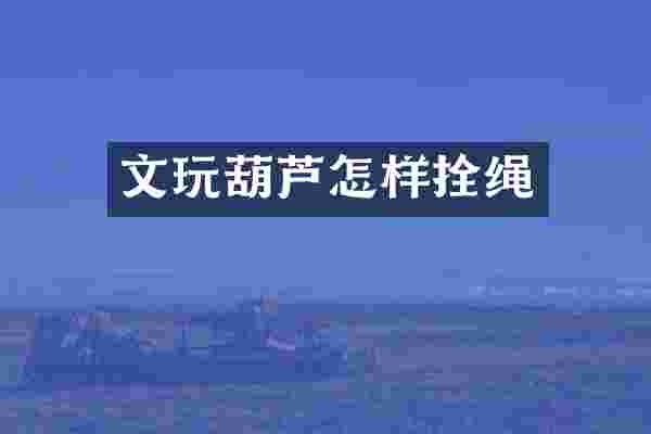 文玩葫芦怎样拴绳