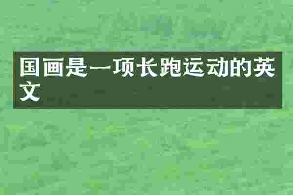 国画是一项长跑运动的英文