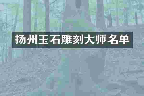 扬州玉石雕刻大师名单