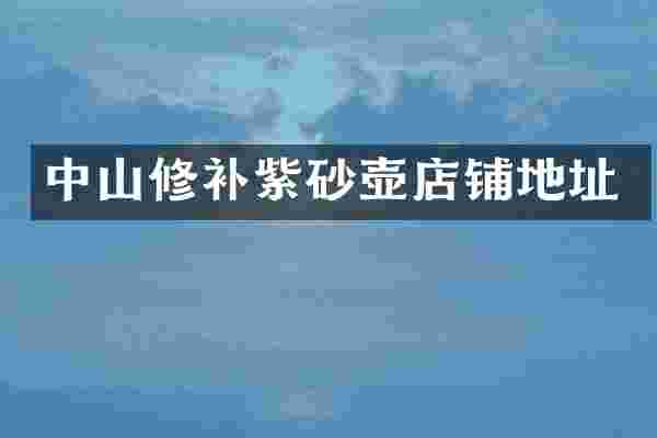 中山修补紫砂壶店铺地址