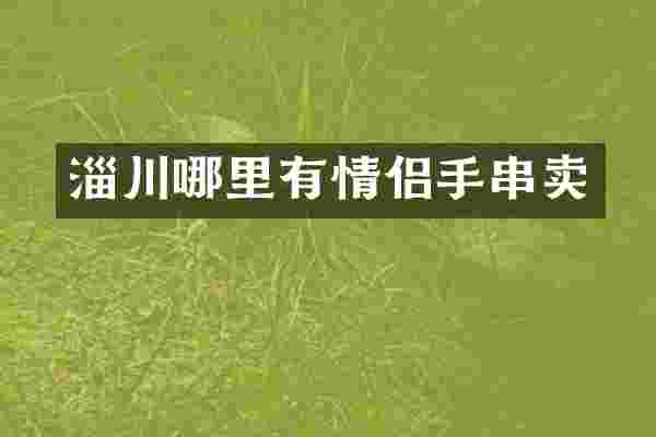 淄川哪里有情侣手串卖