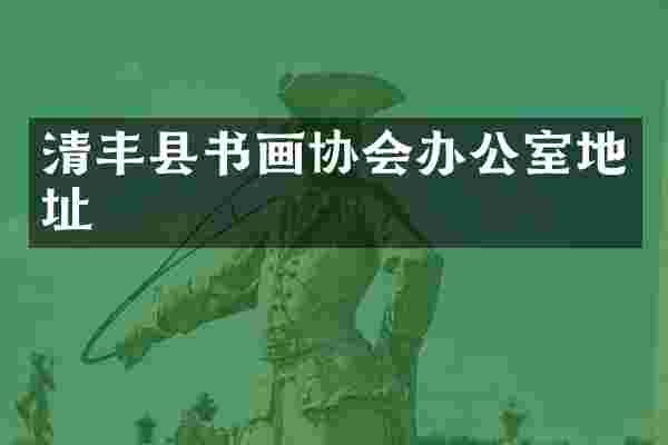 清丰县书画协会办公室地址